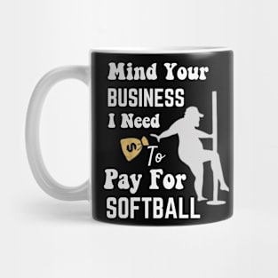 Mind Your Business, I Need Money To Pay For Softball Mug